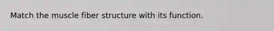 Match the muscle fiber structure with its function.