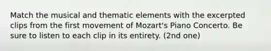 Match the musical and thematic elements with the excerpted clips from the first movement of Mozart's Piano Concerto. Be sure to listen to each clip in its entirety. (2nd one)