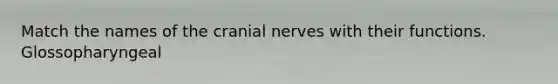 Match the names of the cranial nerves with their functions. Glossopharyngeal