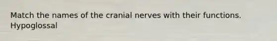 Match the names of the <a href='https://www.questionai.com/knowledge/kE0S4sPl98-cranial-nerves' class='anchor-knowledge'>cranial nerves</a> with their functions. Hypoglossal