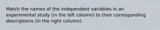 Match the names of the independent variables in an experimental study (in the left column) to their corresponding descriptions (in the right column).