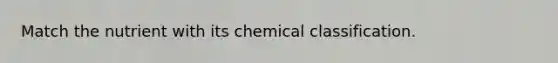 Match the nutrient with its chemical classification.