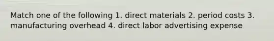 Match one of the following 1. direct materials 2. period costs 3. manufacturing overhead 4. direct labor advertising expense