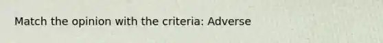 Match the opinion with the criteria: Adverse