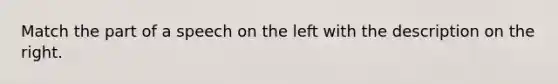 Match the part of a speech on the left with the description on the right.