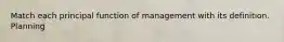 Match each principal function of management with its definition. Planning