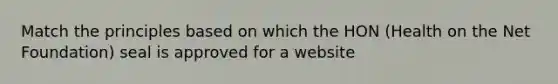 Match the principles based on which the HON (Health on the Net Foundation) seal is approved for a website