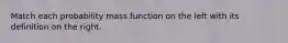 Match each probability mass function on the left with its definition on the right.