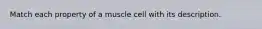 Match each property of a muscle cell with its description.