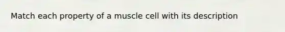 Match each property of a muscle cell with its description