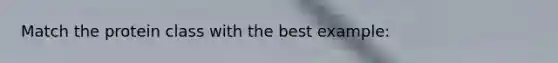 Match the protein class with the best example: