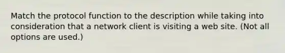 Match the protocol function to the description while taking into consideration that a network client is visiting a web site. (Not all options are used.)