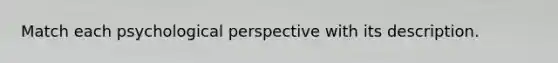 Match each psychological perspective with its description.