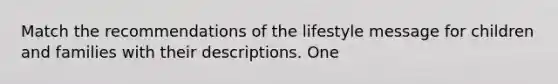 Match the recommendations of the lifestyle message for children and families with their descriptions. One