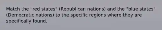 Match the "red states" (Republican nations) and the "blue states" (Democratic nations) to the specific regions where they are specifically found.