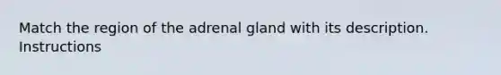 Match the region of the adrenal gland with its description. Instructions