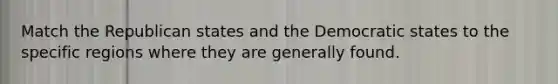 Match the Republican states and the Democratic states to the specific regions where they are generally found.