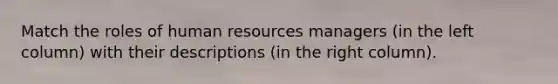 Match the roles of human resources managers (in the left column) with their descriptions (in the right column).