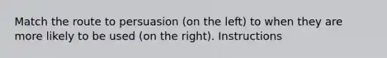 Match the route to persuasion (on the left) to when they are more likely to be used (on the right). Instructions