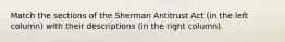 Match the sections of the Sherman Antitrust Act (in the left column) with their descriptions (in the right column).