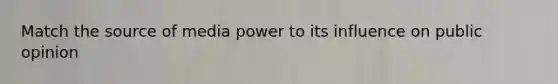 Match the source of media power to its influence on public opinion