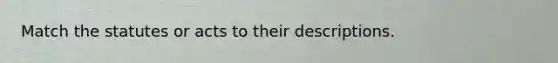 Match the statutes or acts to their descriptions.