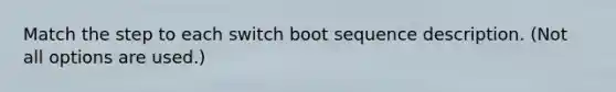 Match the step to each switch boot sequence description. (Not all options are used.)