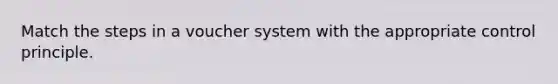 Match the steps in a voucher system with the appropriate control principle.