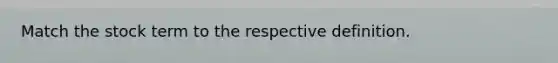 Match the stock term to the respective definition.