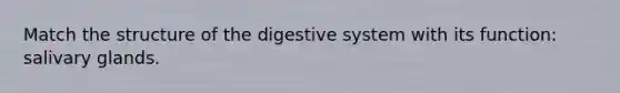 Match the structure of the digestive system with its function: salivary glands.