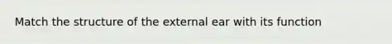 Match the structure of the external ear with its function