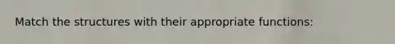 Match the structures with their appropriate functions: