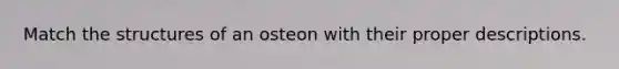 Match the structures of an osteon with their proper descriptions.