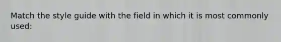 Match the style guide with the field in which it is most commonly used: