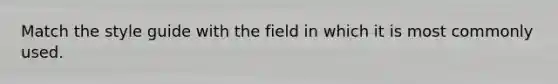 Match the style guide with the field in which it is most commonly used.