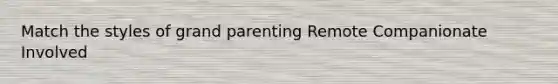 Match the styles of grand parenting Remote Companionate Involved