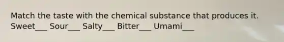 Match the taste with the chemical substance that produces it. Sweet___ Sour___ Salty___ Bitter___ Umami___