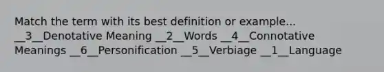 Match the term with its best definition or example... __3__Denotative Meaning __2__Words __4__Connotative Meanings __6__Personification __5__Verbiage __1__Language