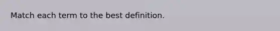 Match each term to the best definition.