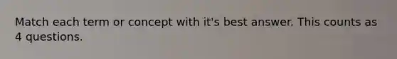 Match each term or concept with it's best answer. This counts as 4 questions.