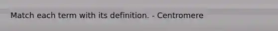 Match each term with its definition. - Centromere