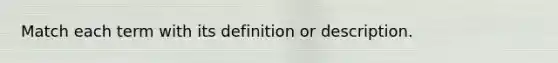 Match each term with its definition or description.