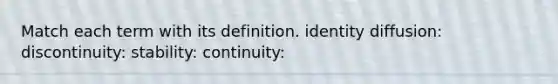 Match each term with its definition. identity diffusion: discontinuity: stability: continuity: