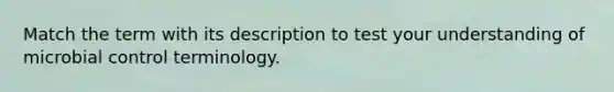 Match the term with its description to test your understanding of microbial control terminology.