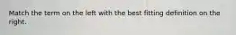 Match the term on the left with the best fitting definition on the right.