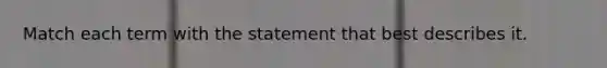 Match each term with the statement that best describes it.