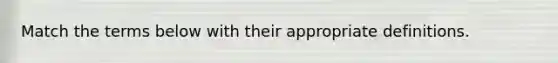 Match the terms below with their appropriate definitions.