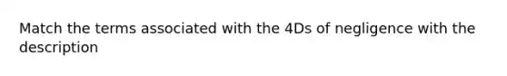 Match the terms associated with the 4Ds of negligence with the description