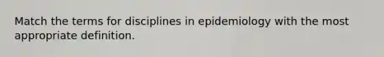 Match the terms for disciplines in epidemiology with the most appropriate definition.