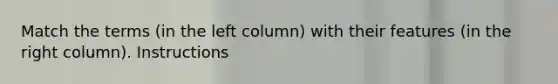 Match the terms (in the left column) with their features (in the right column). Instructions